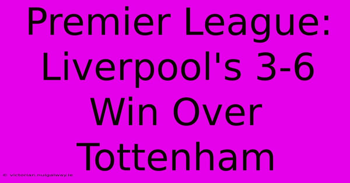 Premier League: Liverpool's 3-6 Win Over Tottenham