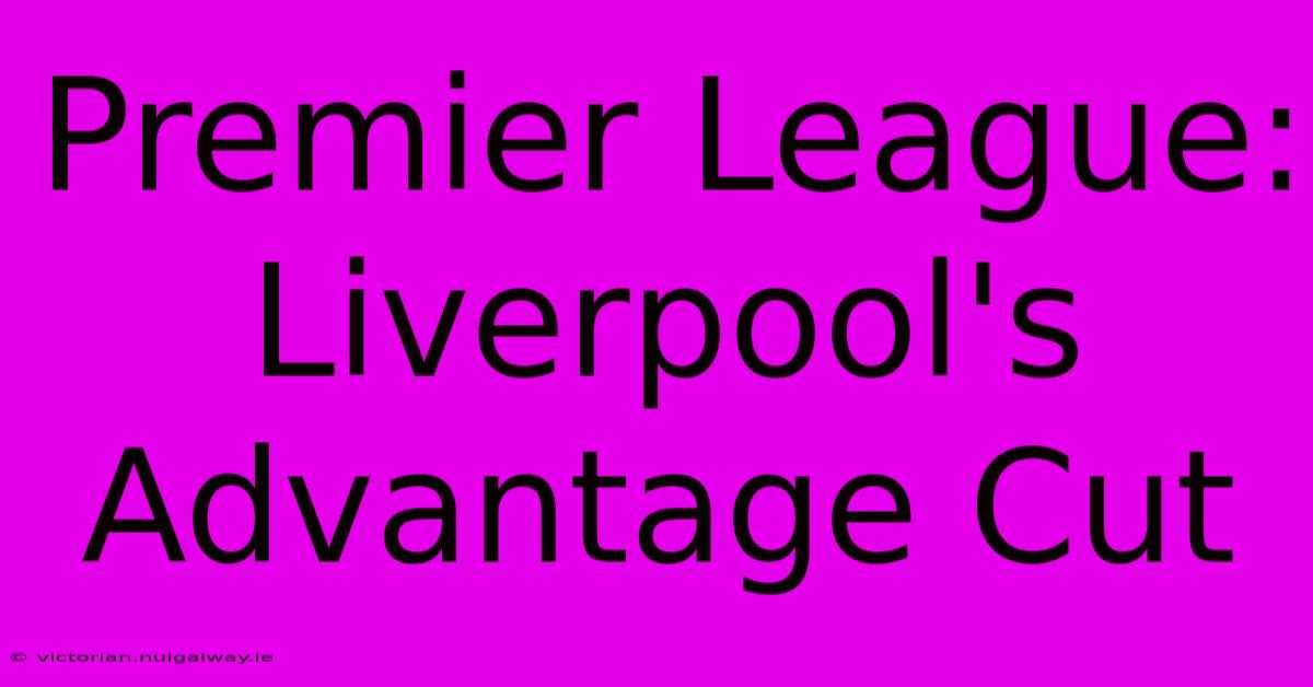 Premier League: Liverpool's Advantage Cut