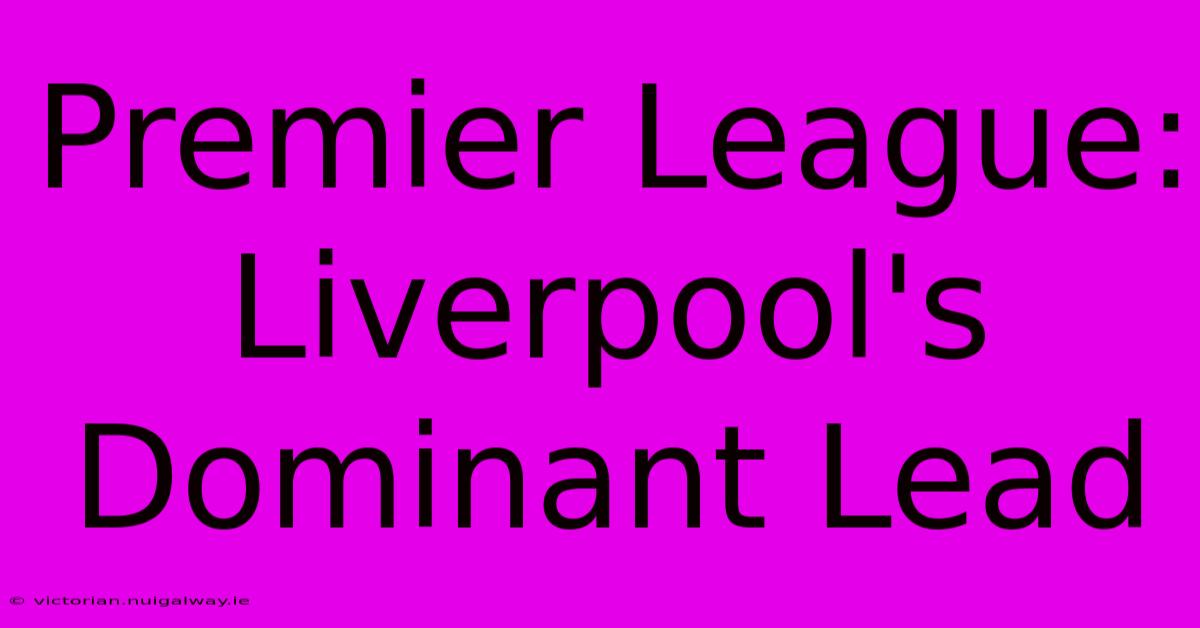 Premier League: Liverpool's Dominant Lead