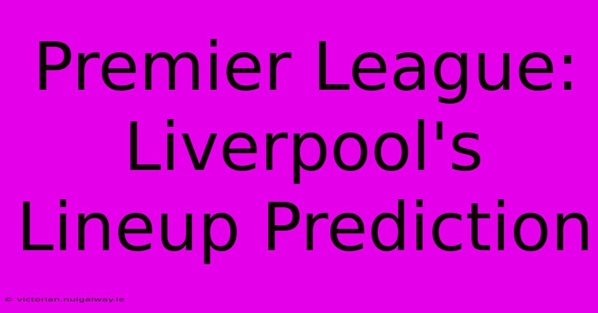 Premier League: Liverpool's Lineup Prediction