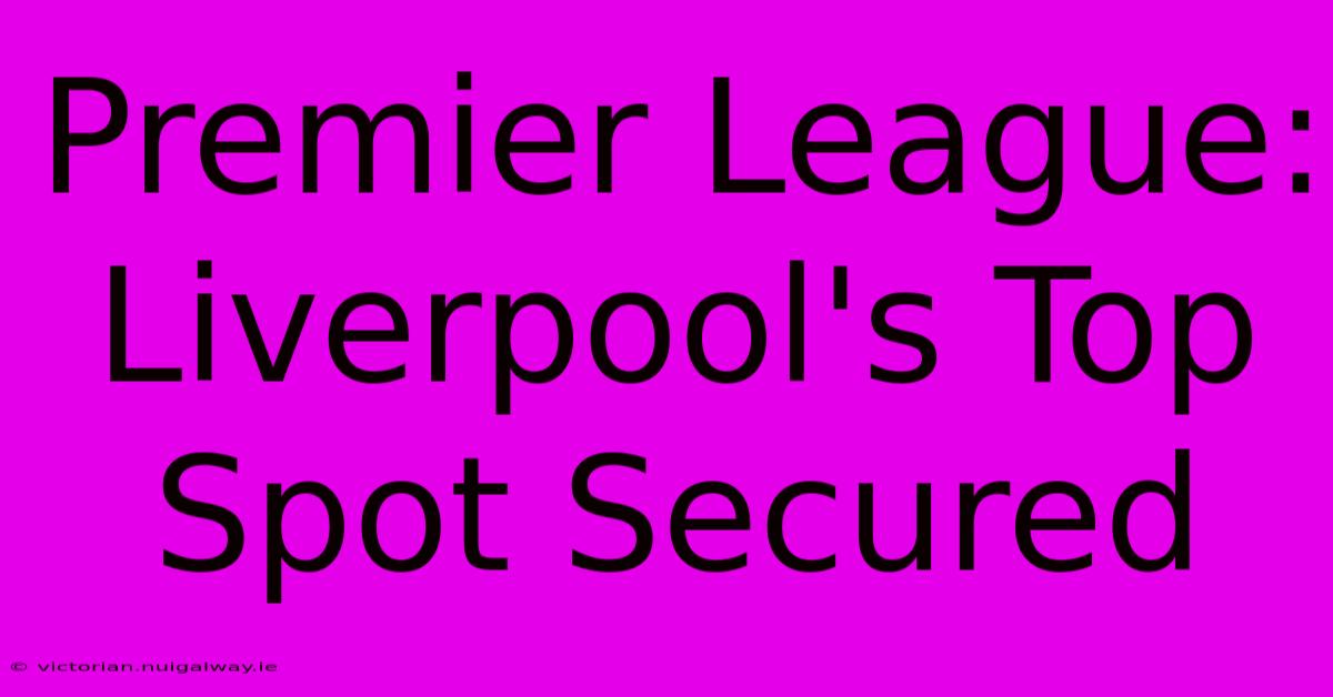 Premier League: Liverpool's Top Spot Secured