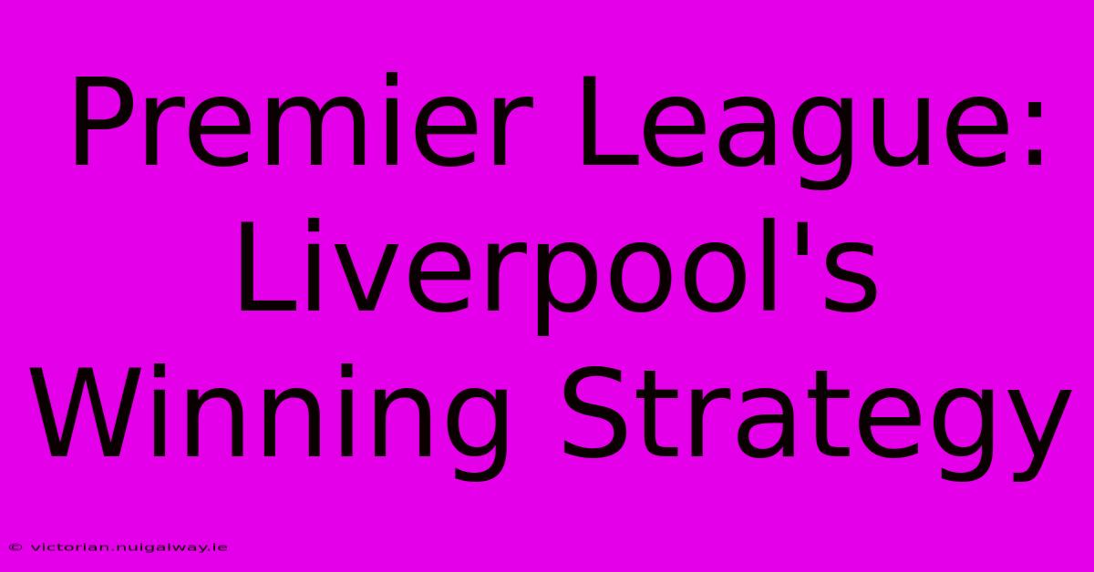 Premier League: Liverpool's Winning Strategy