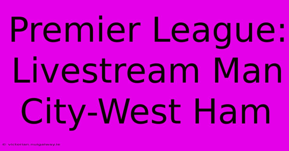 Premier League: Livestream Man City-West Ham