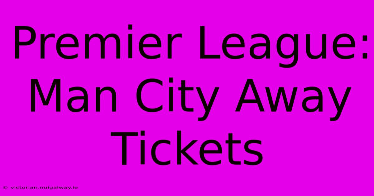 Premier League: Man City Away Tickets