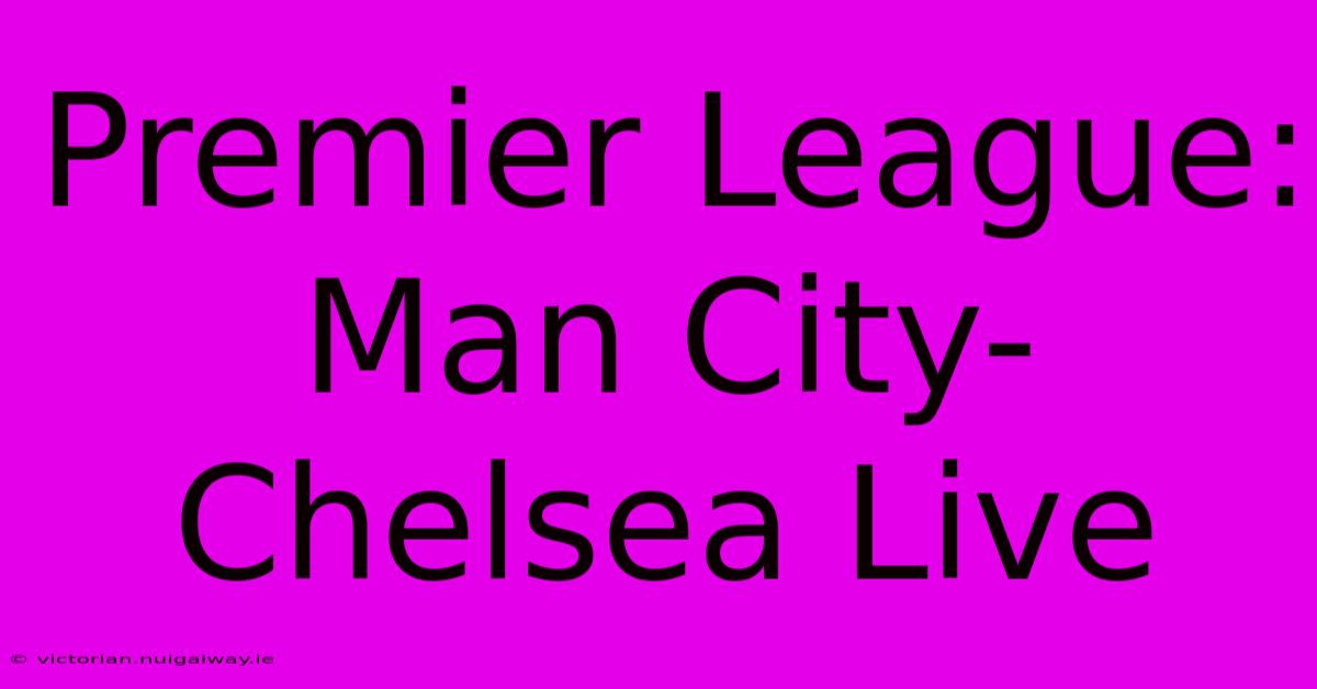 Premier League: Man City-Chelsea Live