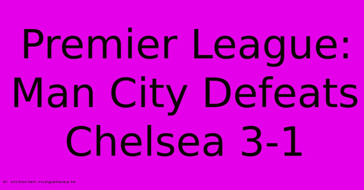 Premier League: Man City Defeats Chelsea 3-1