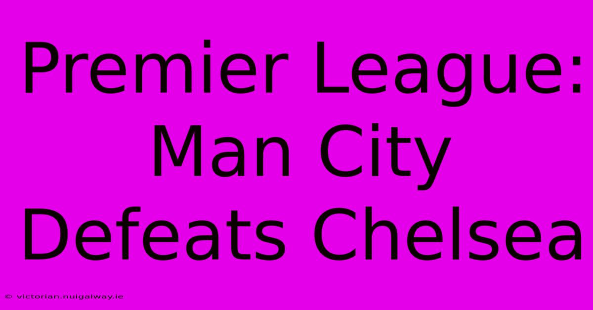 Premier League: Man City Defeats Chelsea