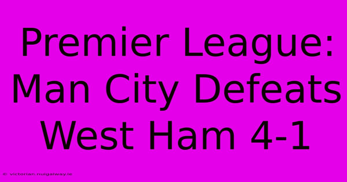 Premier League: Man City Defeats West Ham 4-1