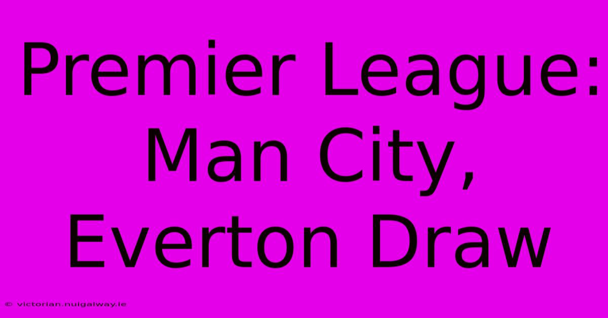 Premier League: Man City, Everton Draw