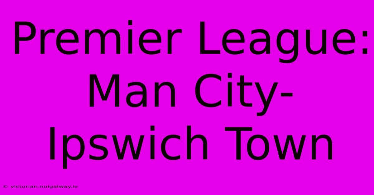 Premier League: Man City-Ipswich Town