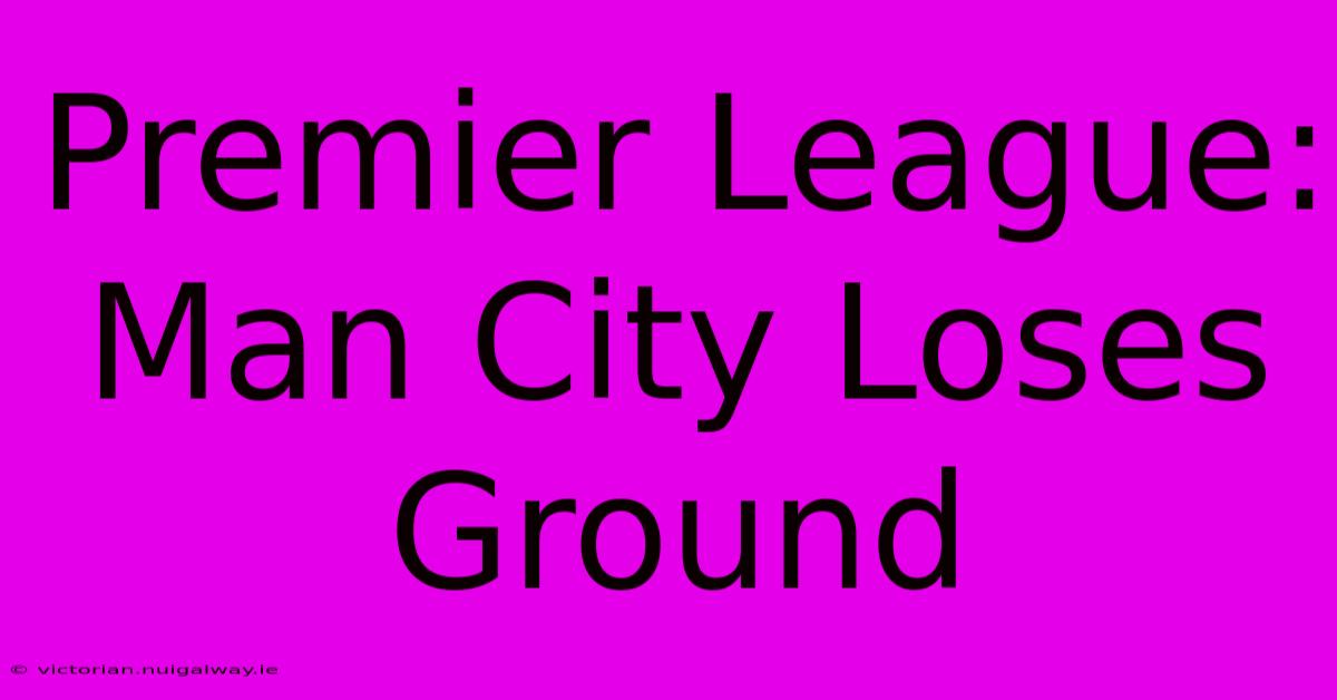 Premier League: Man City Loses Ground