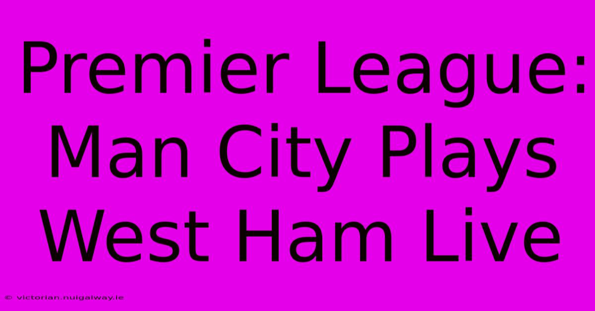 Premier League: Man City Plays West Ham Live