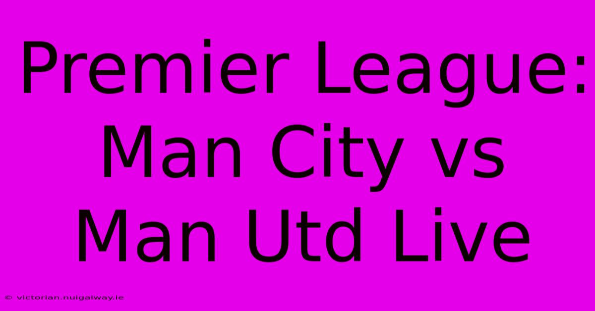 Premier League: Man City Vs Man Utd Live