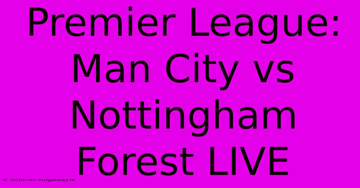 Premier League: Man City Vs Nottingham Forest LIVE