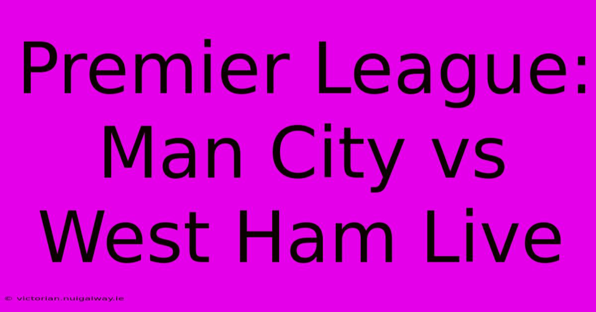 Premier League: Man City Vs West Ham Live