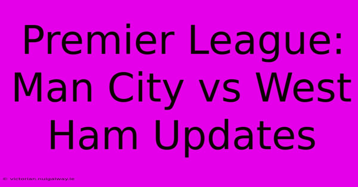 Premier League: Man City Vs West Ham Updates