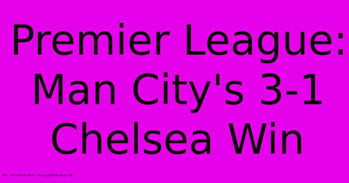 Premier League: Man City's 3-1 Chelsea Win