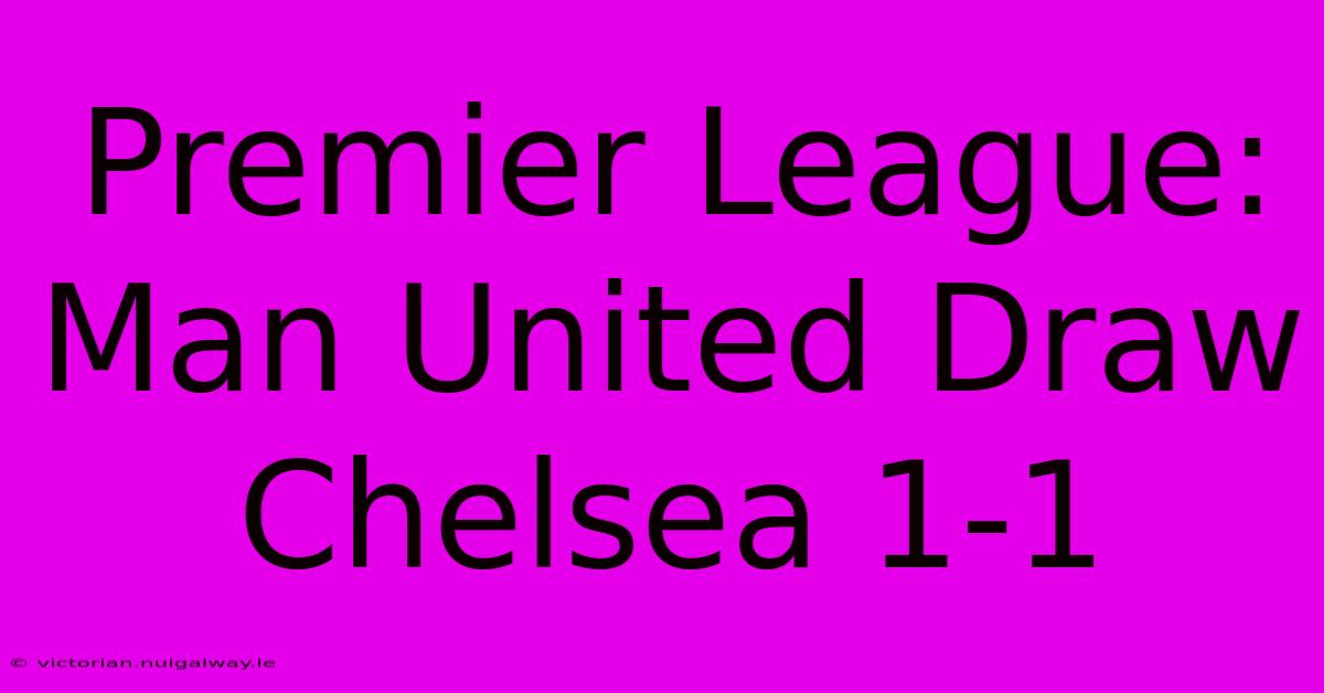 Premier League: Man United Draw Chelsea 1-1