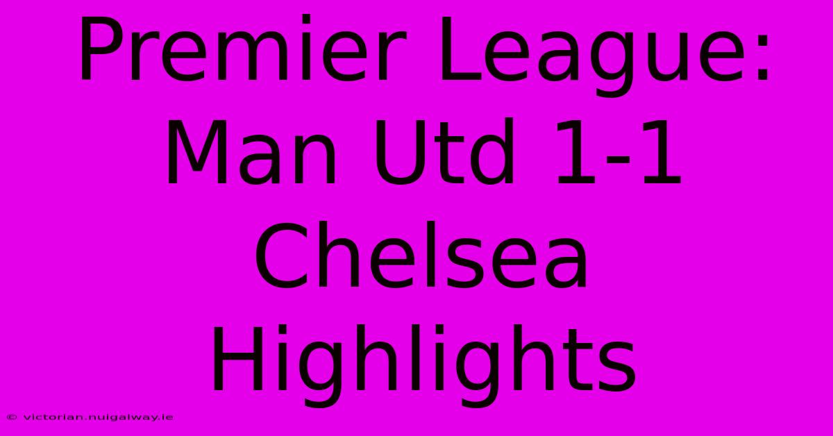 Premier League: Man Utd 1-1 Chelsea Highlights