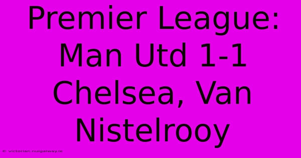 Premier League: Man Utd 1-1 Chelsea, Van Nistelrooy