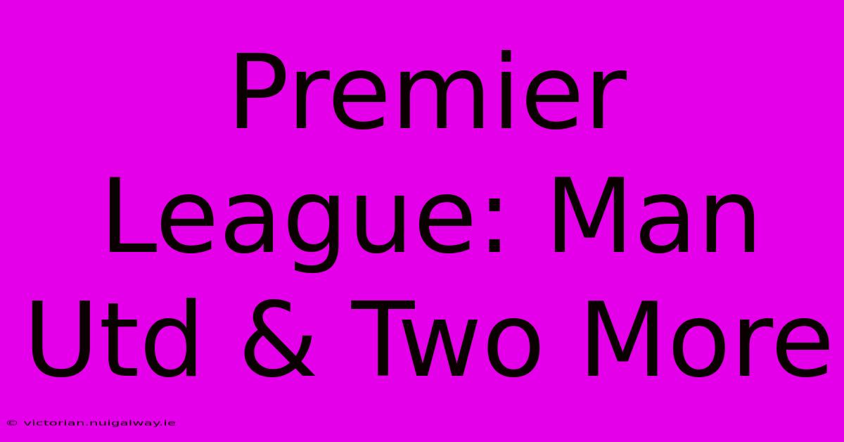 Premier League: Man Utd & Two More