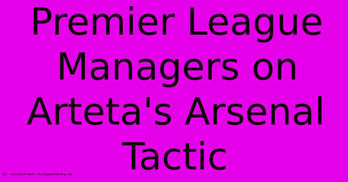 Premier League Managers On Arteta's Arsenal Tactic 