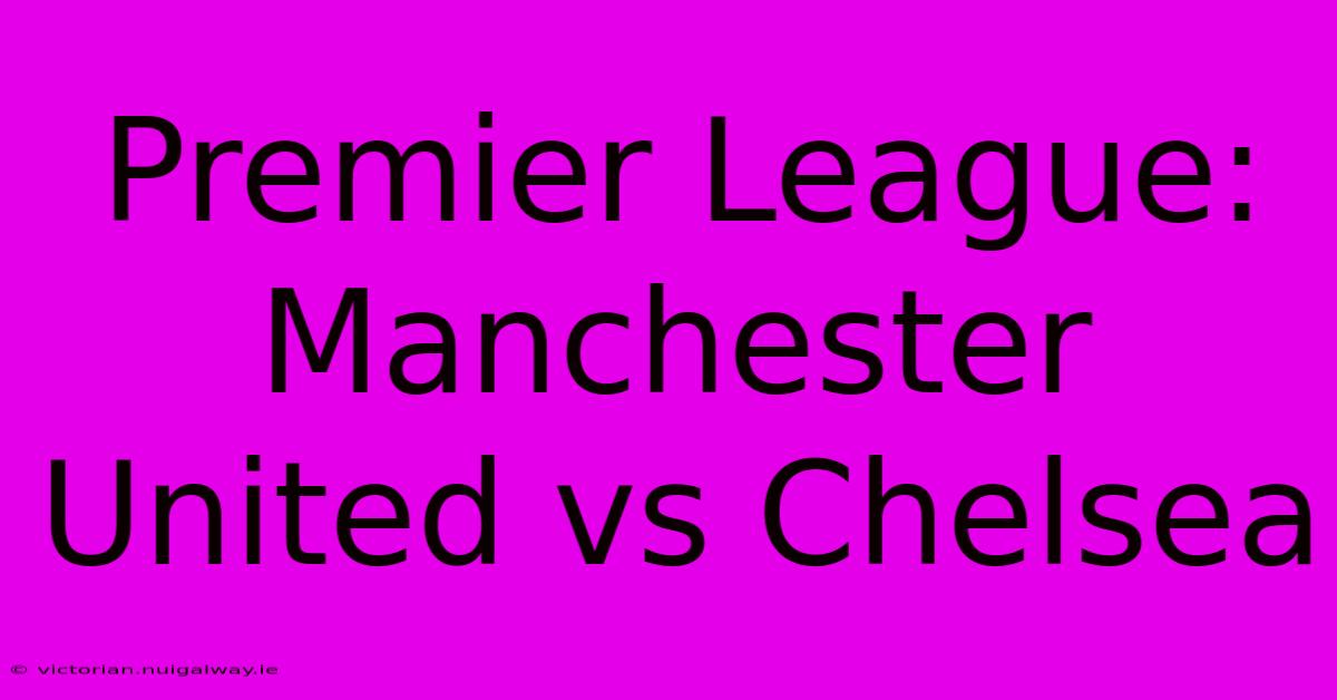 Premier League: Manchester United Vs Chelsea