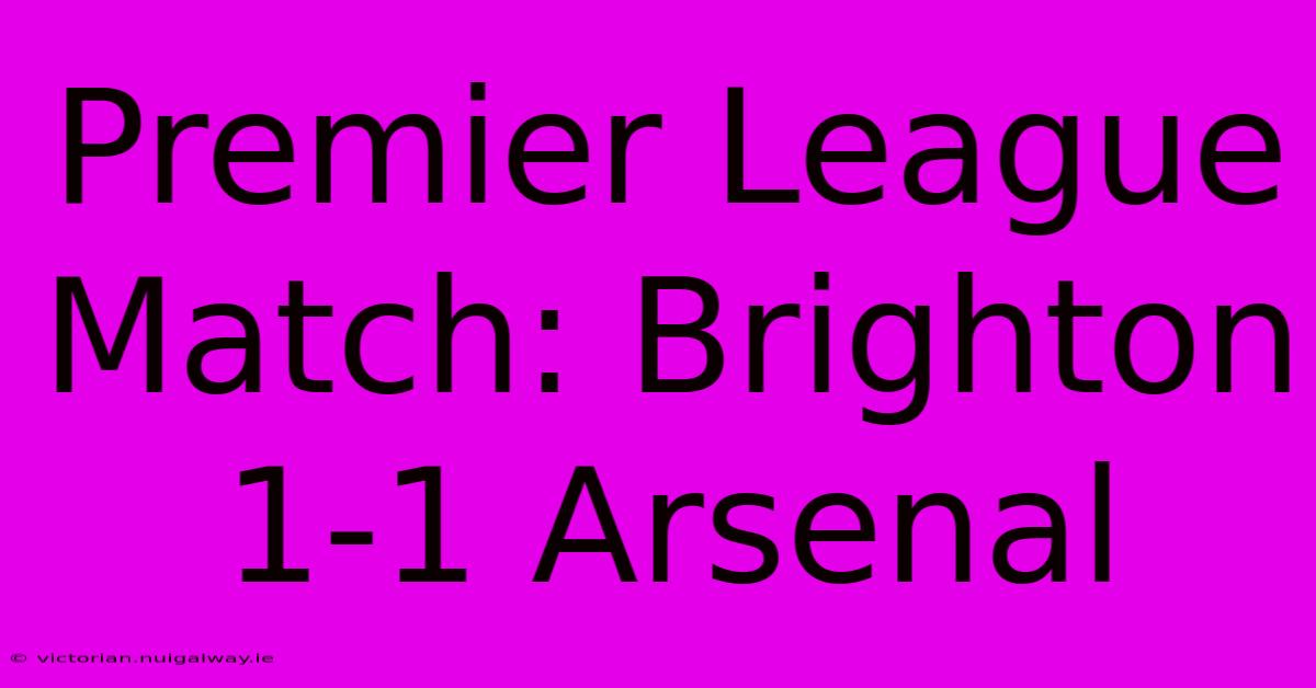 Premier League Match: Brighton 1-1 Arsenal