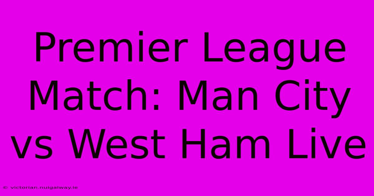 Premier League Match: Man City Vs West Ham Live