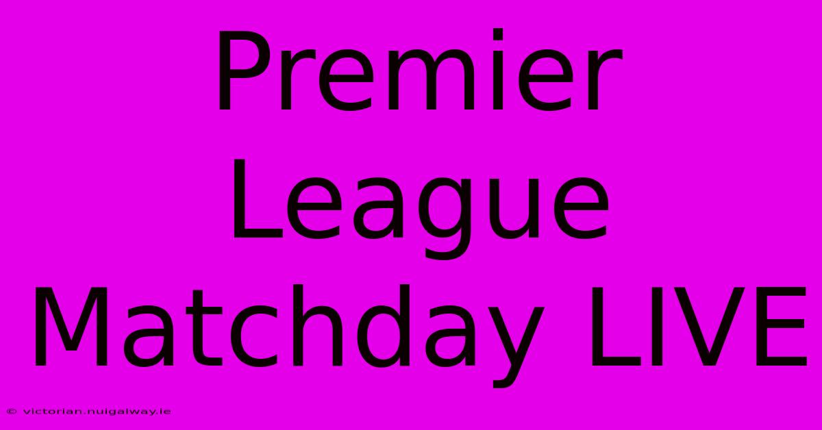 Premier League Matchday LIVE