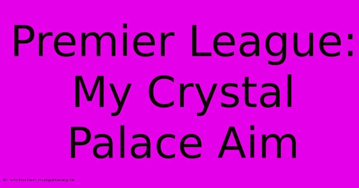 Premier League: My Crystal Palace Aim