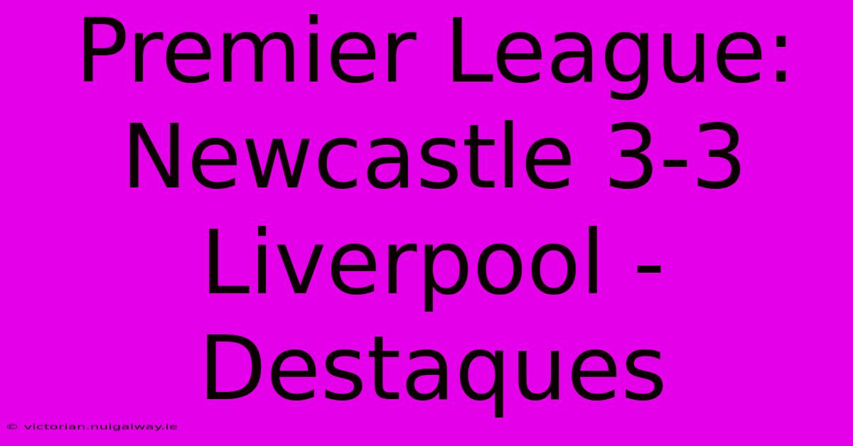 Premier League: Newcastle 3-3 Liverpool - Destaques