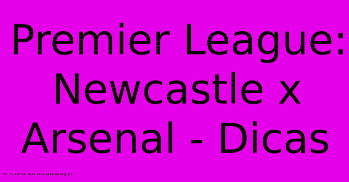 Premier League: Newcastle X Arsenal - Dicas 