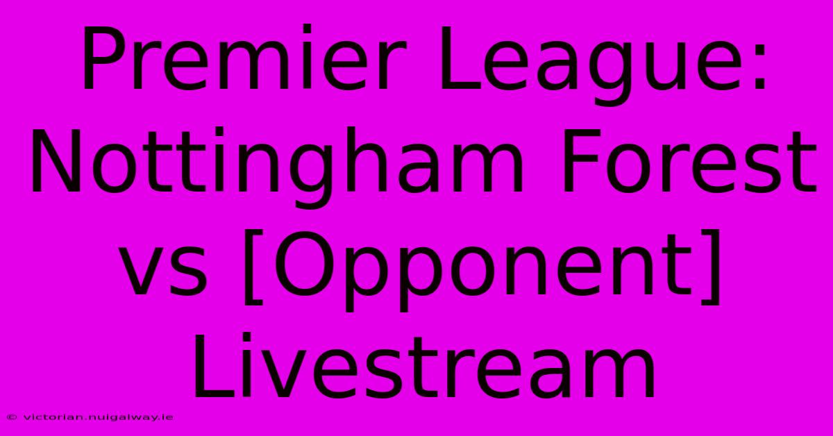 Premier League: Nottingham Forest Vs [Opponent] Livestream