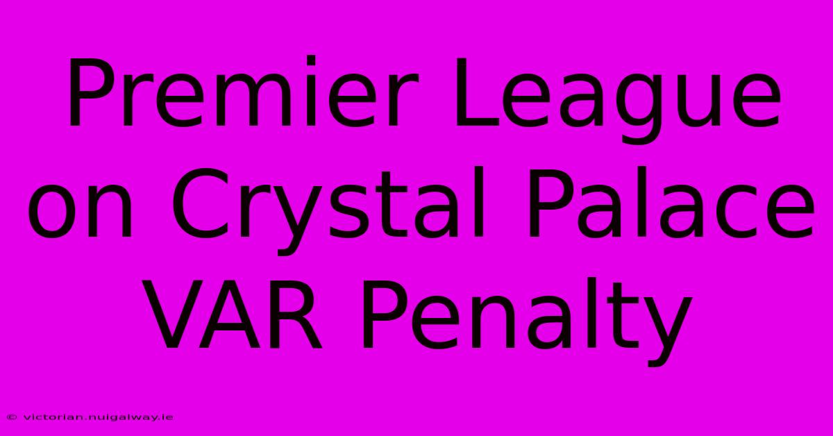 Premier League On Crystal Palace VAR Penalty