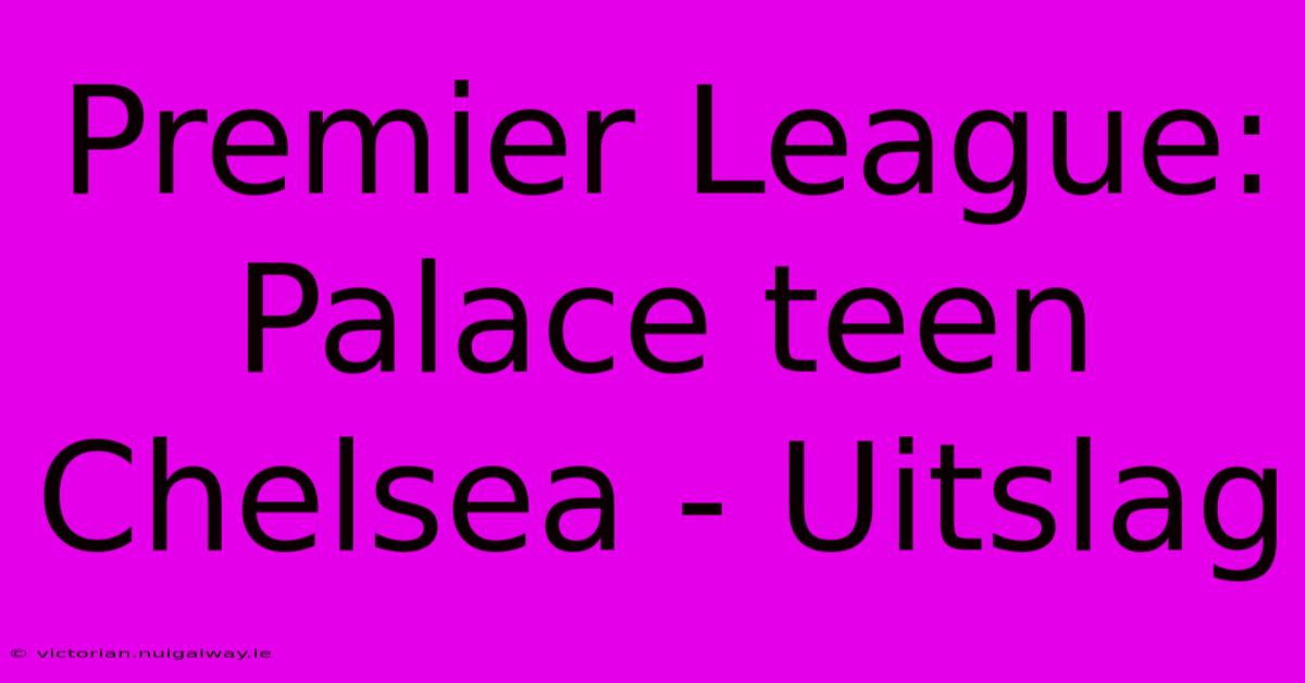 Premier League: Palace Teen Chelsea - Uitslag