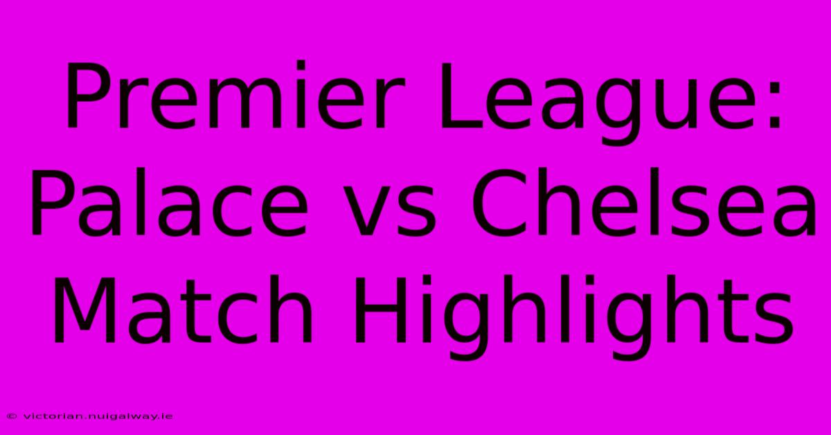 Premier League: Palace Vs Chelsea Match Highlights