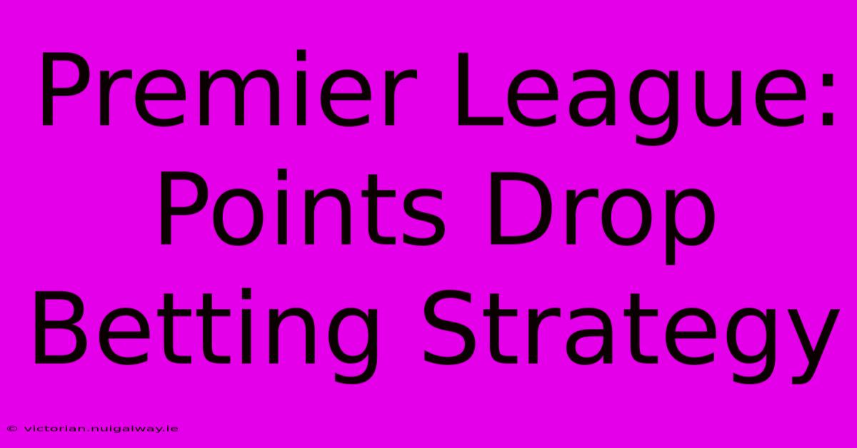 Premier League:  Points Drop Betting Strategy