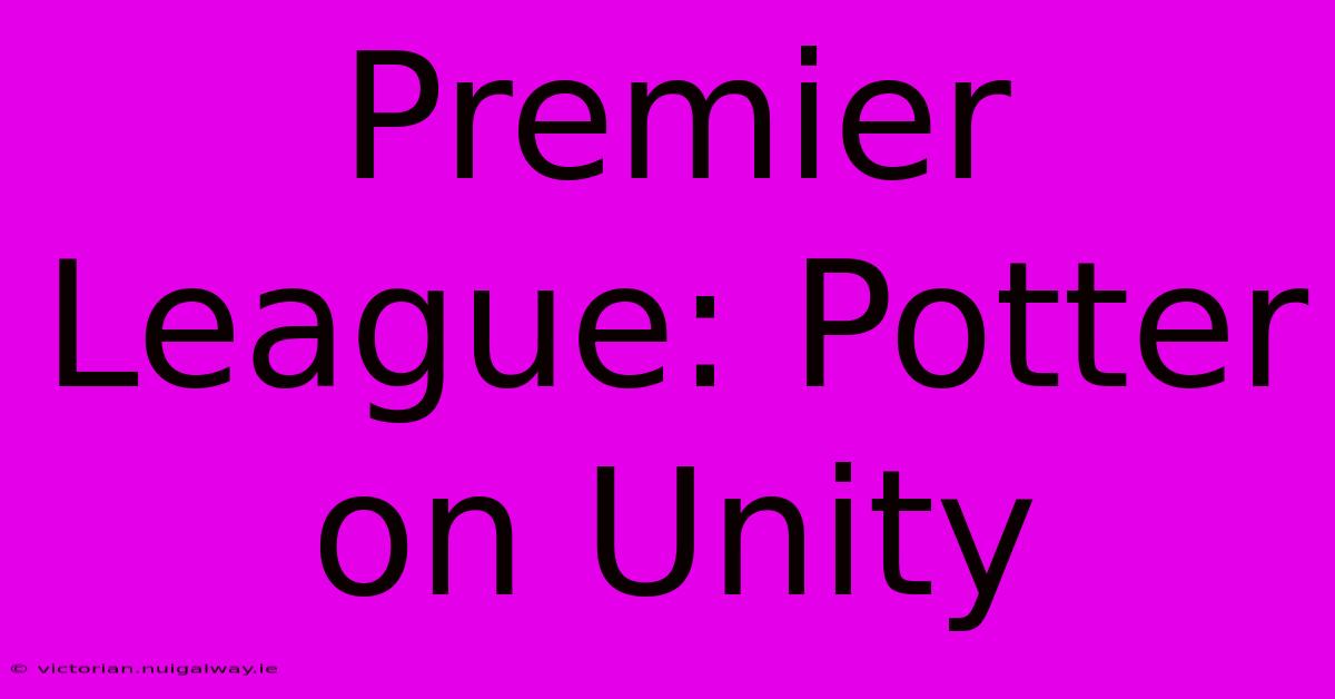 Premier League: Potter On Unity