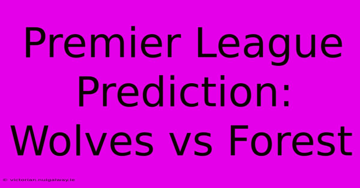 Premier League Prediction: Wolves Vs Forest