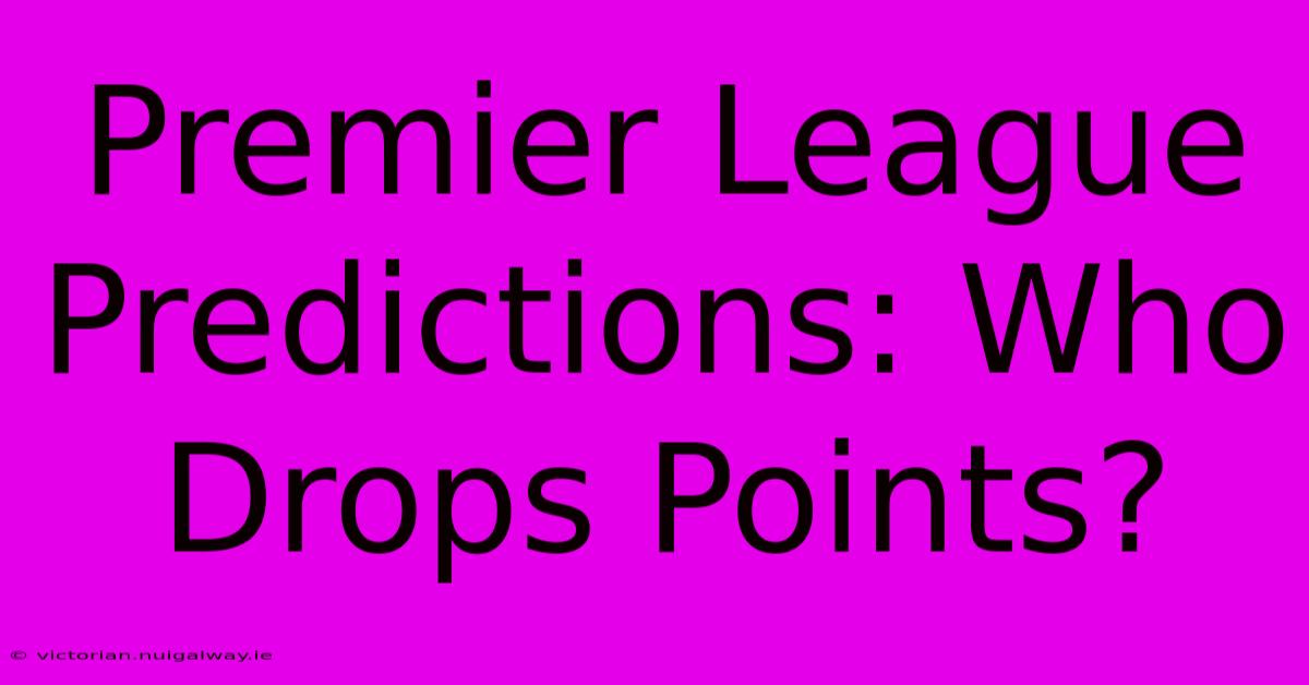 Premier League Predictions: Who Drops Points?