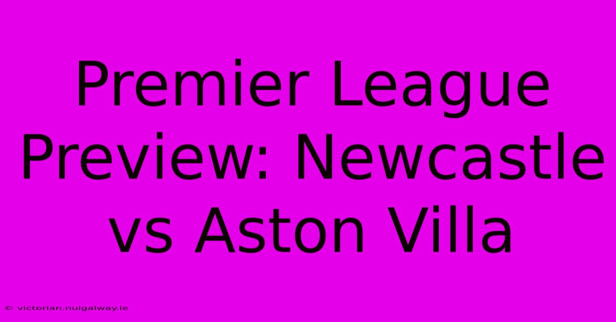 Premier League Preview: Newcastle Vs Aston Villa