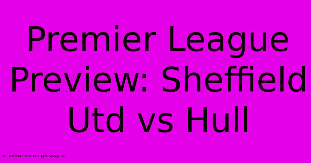 Premier League Preview: Sheffield Utd Vs Hull