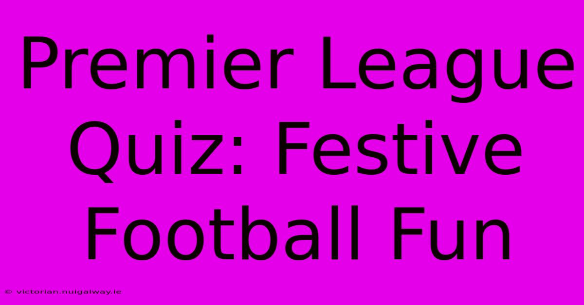 Premier League Quiz: Festive Football Fun