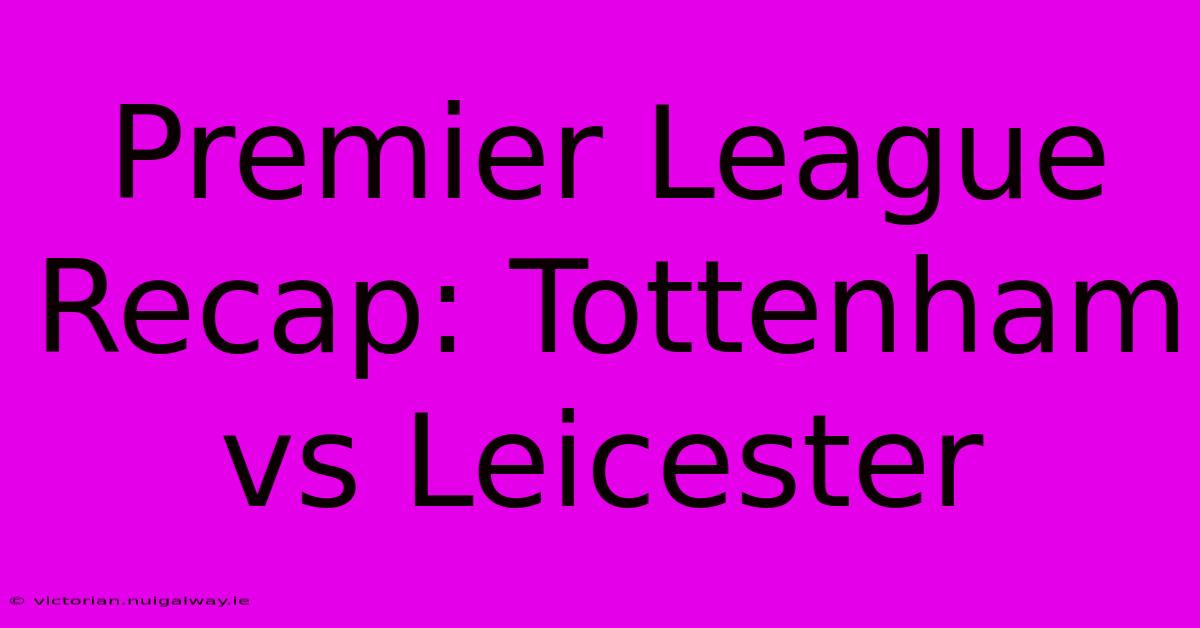 Premier League Recap: Tottenham Vs Leicester