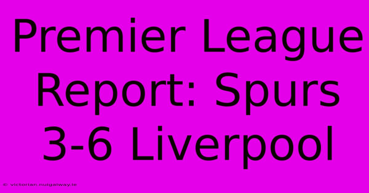 Premier League Report: Spurs 3-6 Liverpool