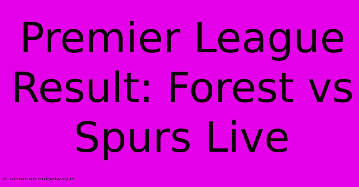 Premier League Result: Forest Vs Spurs Live