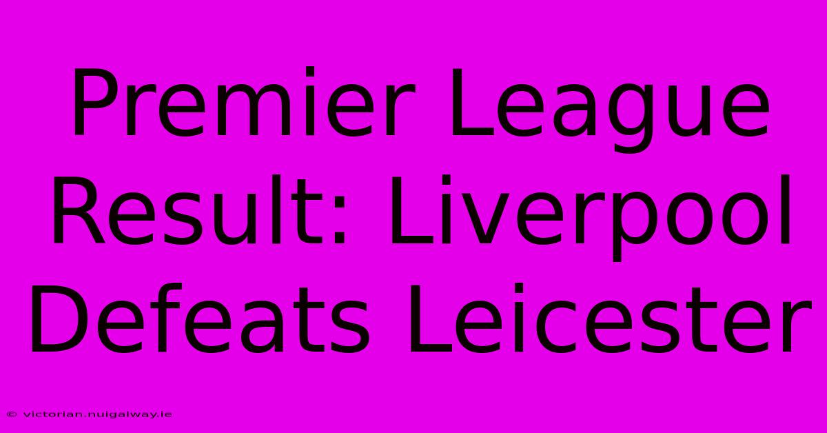 Premier League Result: Liverpool Defeats Leicester