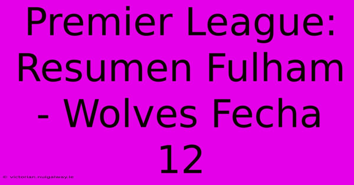 Premier League: Resumen Fulham - Wolves Fecha 12