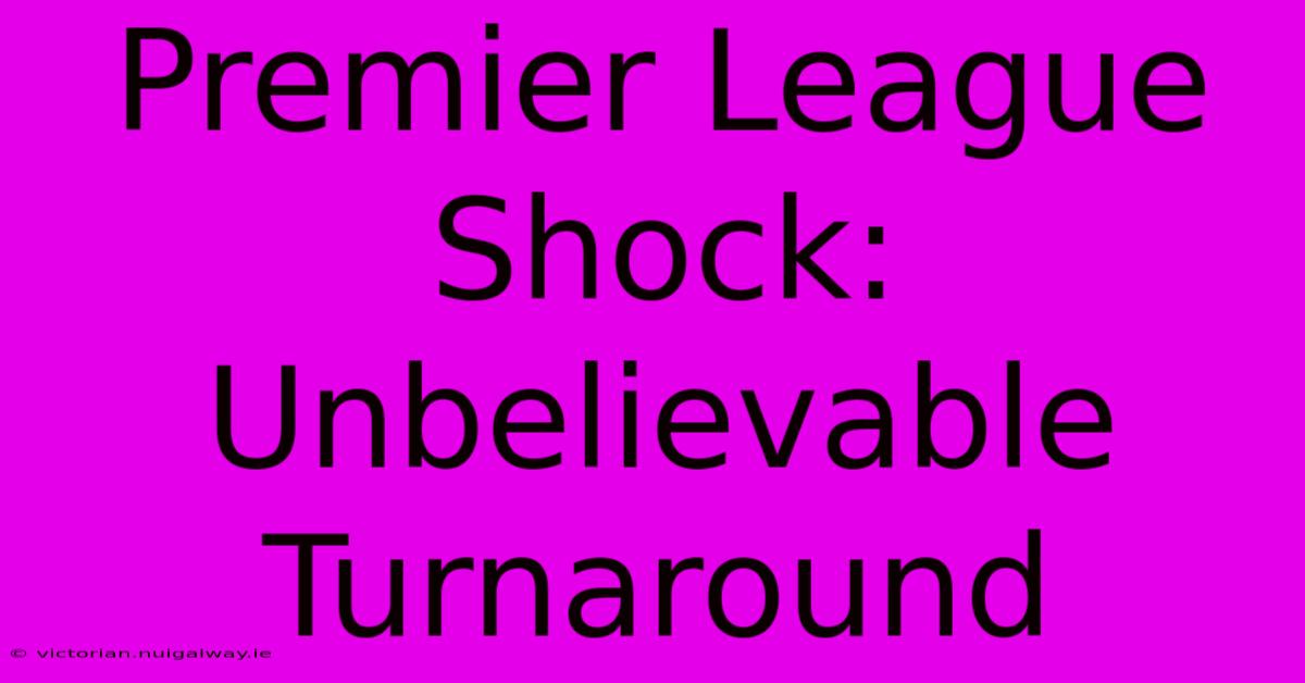 Premier League Shock: Unbelievable Turnaround